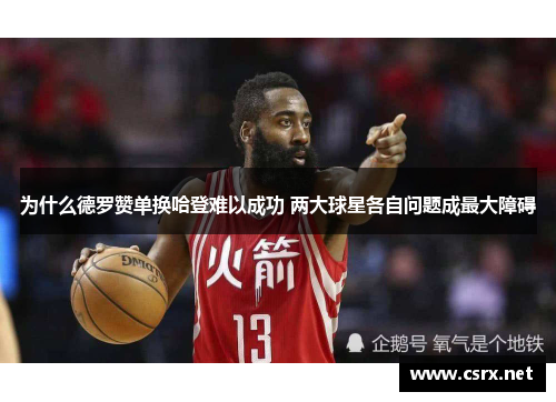 为什么德罗赞单换哈登难以成功 两大球星各自问题成最大障碍 为什么德罗赞单换哈登难以成功 两大球星各自问题成最大障碍