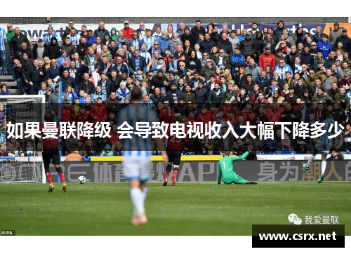 如果曼联降级 会导致电视收入大幅下降多少