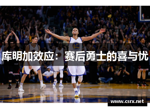 库明加效应:赛后勇士的喜与忧 库明加效应:赛后勇士的喜与忧